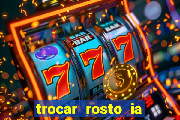 trocar rosto ia online mudar rosto